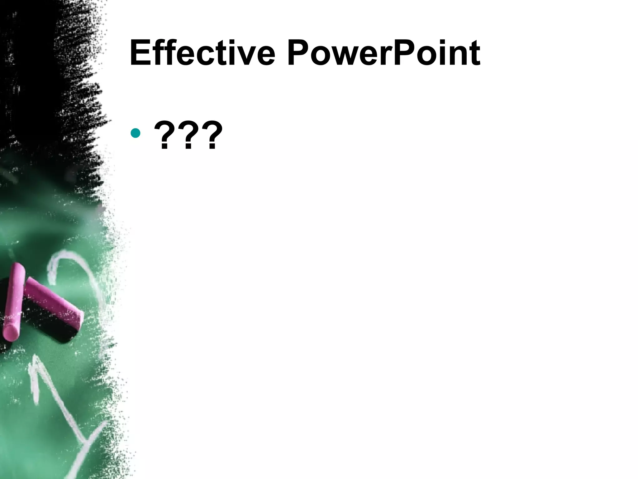 Effective PowerPoint ??? 