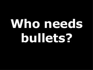 Who needs bullets? 