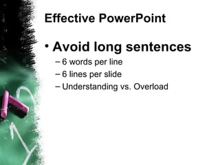 Effective PowerPoint Avoid long sentences 6 words per line 6 lines per slide Understanding vs. Overload 