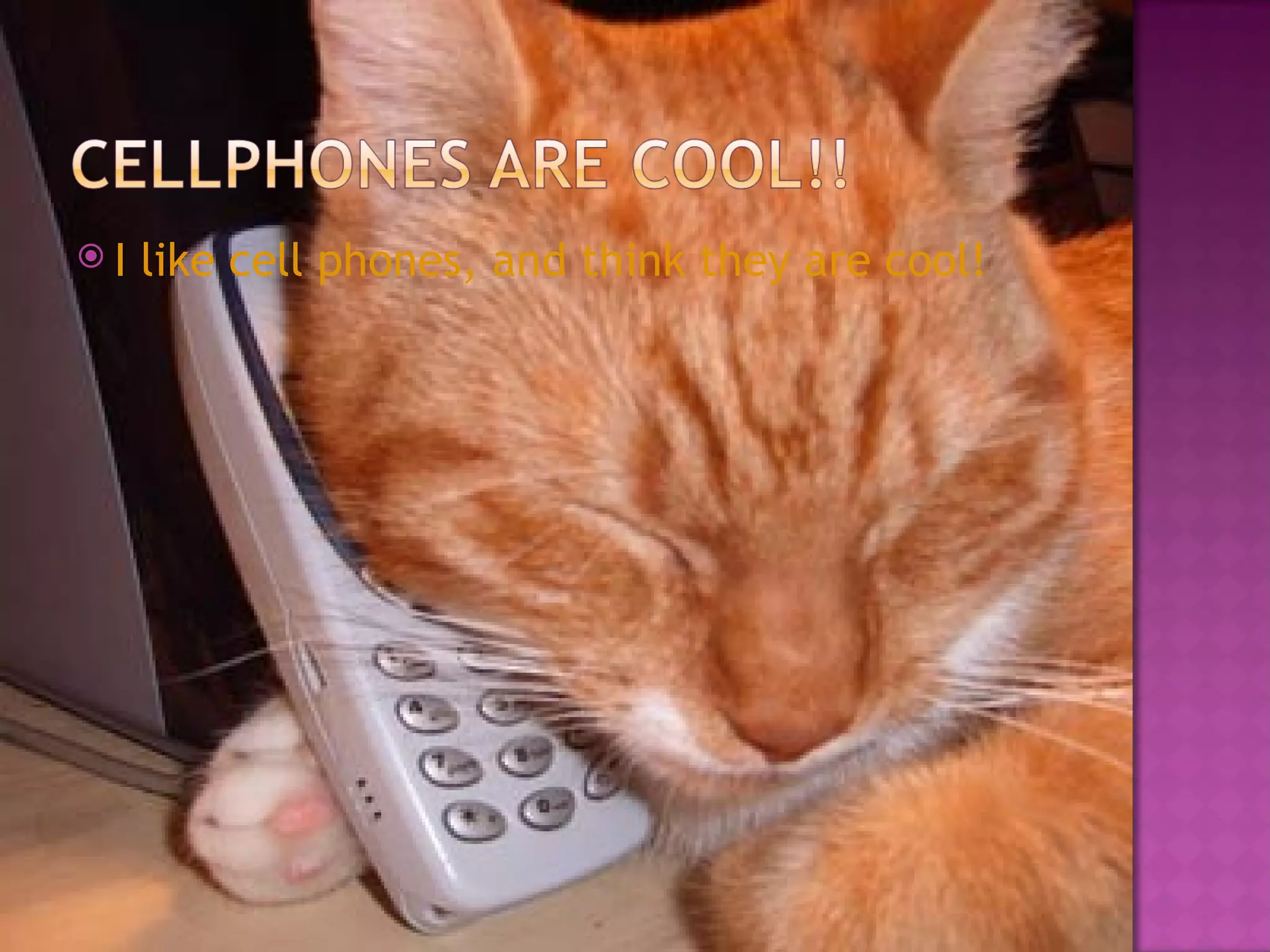 I like cell phones, and think they are cool!