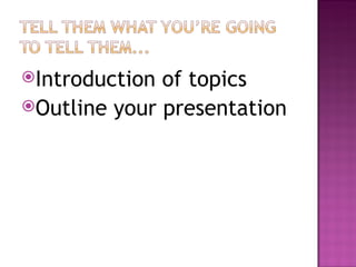 Introduction of topics Outline your presentation 