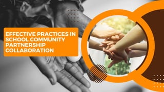 EFFECTIVE PRACTICES IN
SCHOOL COMMUNITY
PARTNERSHIP
COLLABORATION
 