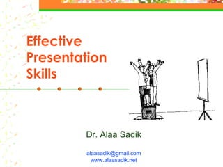 Effective
Presentation
Skills
Dr. Alaa Sadik
alaasadik@gmail.com
www.alaasadik.net
 