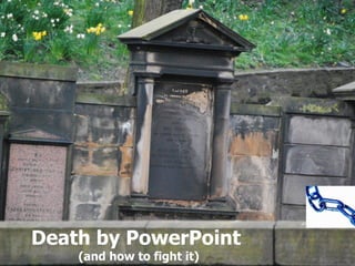 Death by PowerPoint  (and how to fight it) 