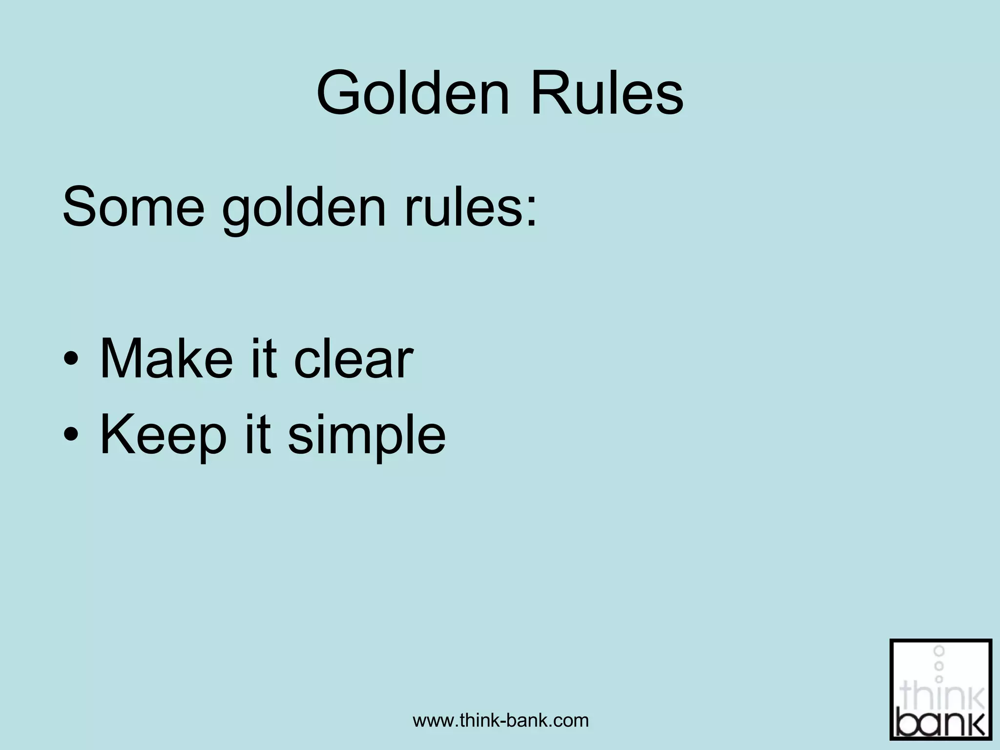 Golden Rules Some golden rules: Make it clear Keep it simple 