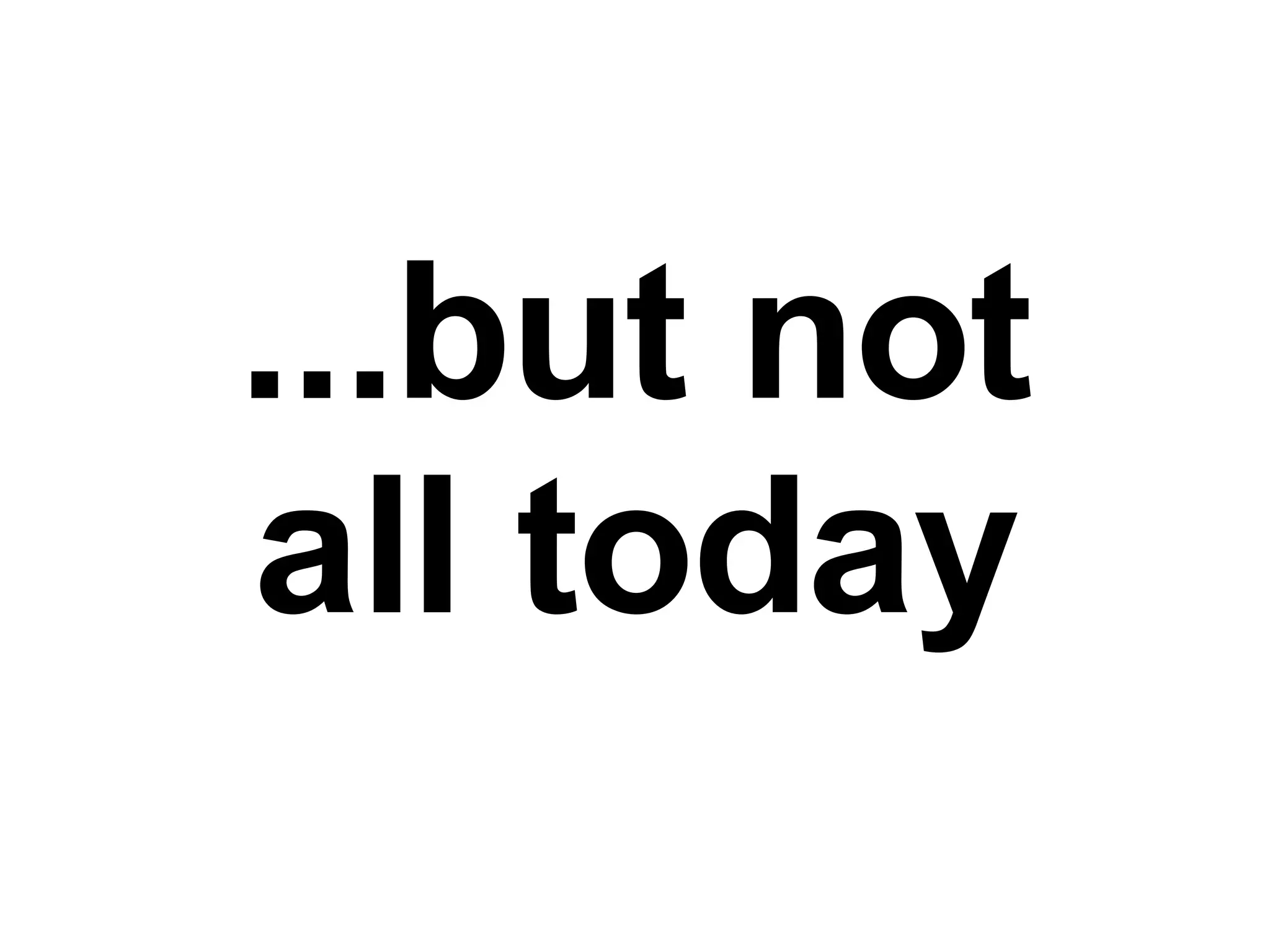 ...but not all today 