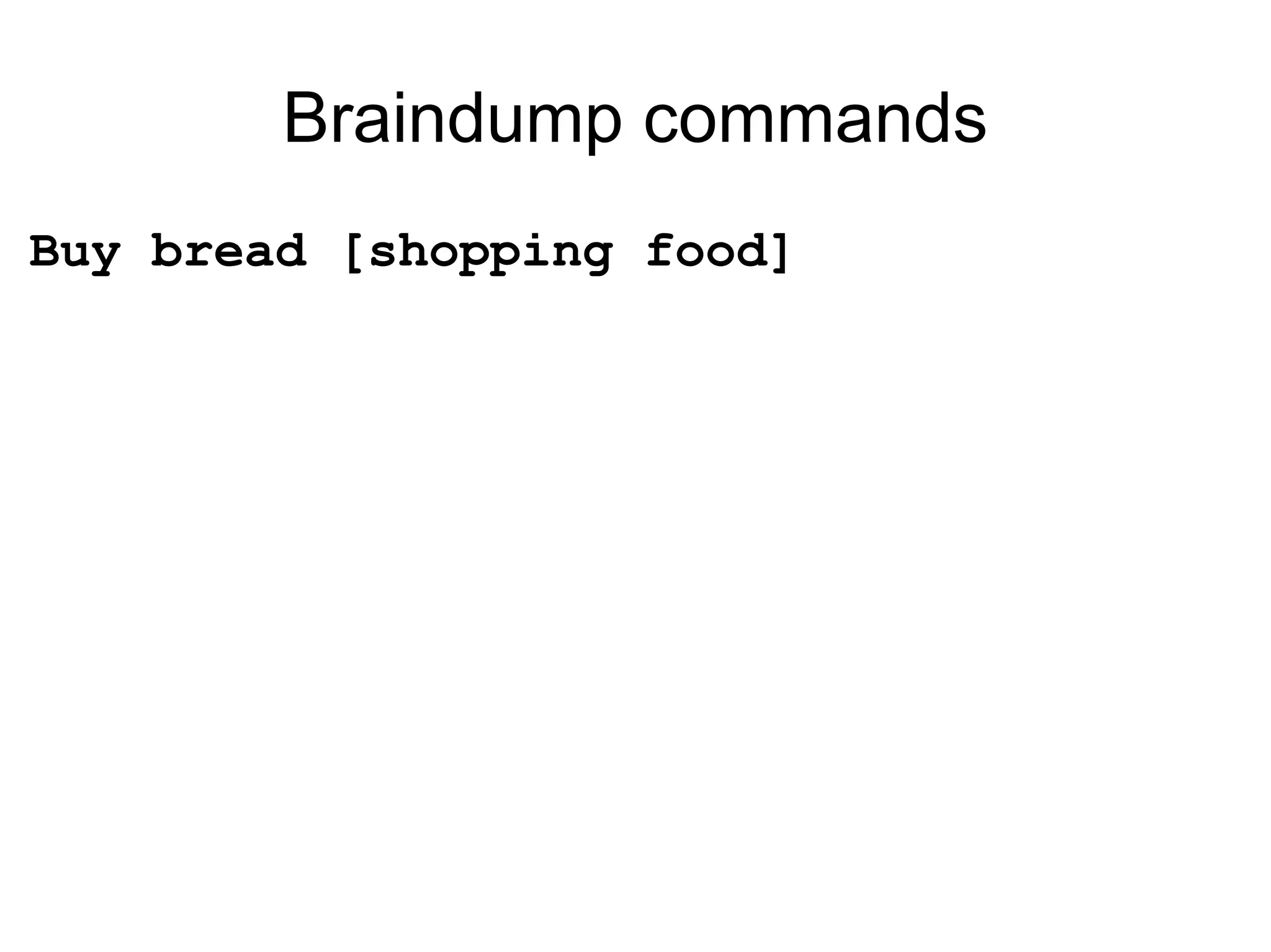 Braindump commands Buy bread [shopping food] 