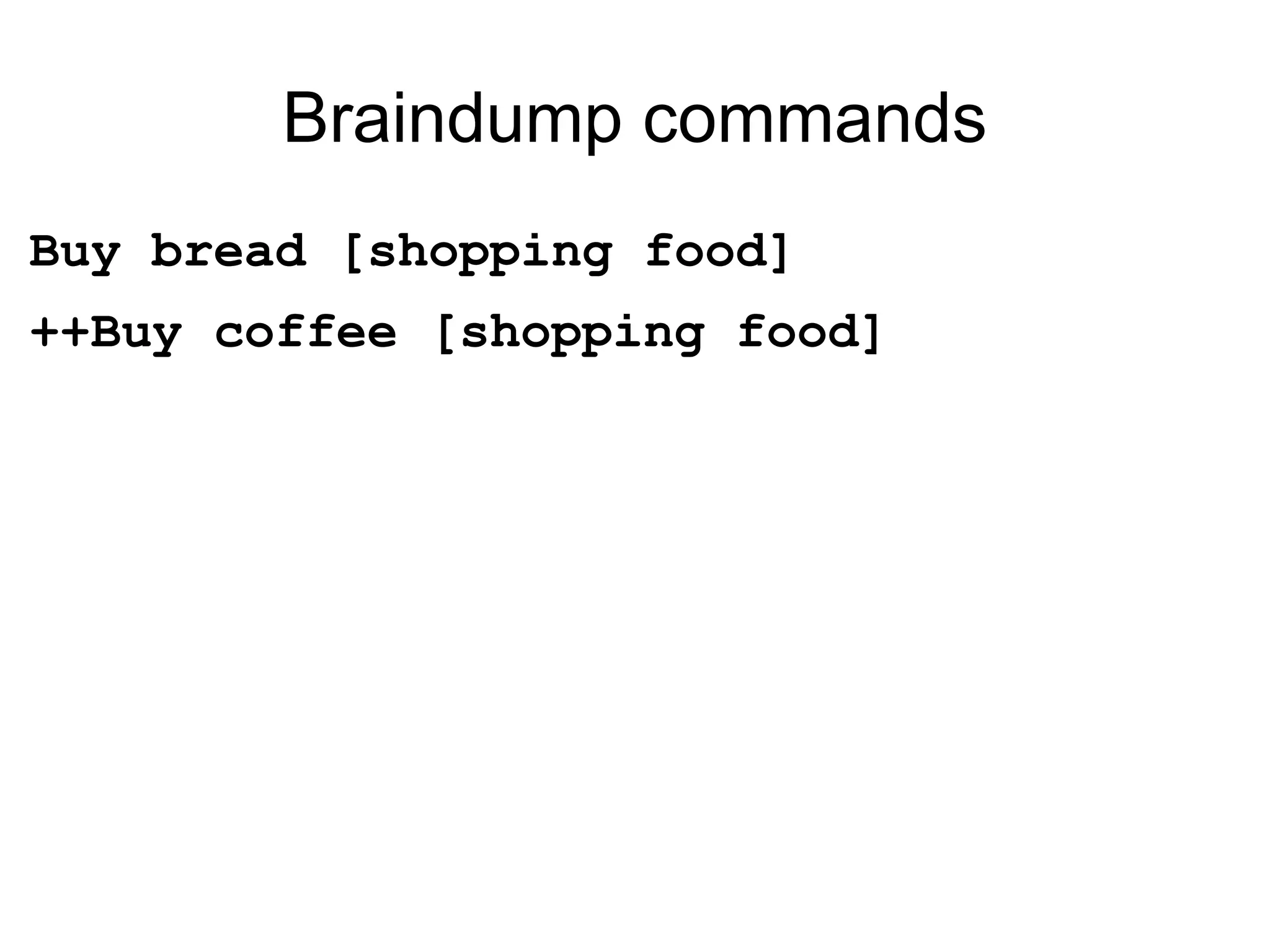Braindump commands Buy bread [shopping food] ++Buy coffee [shopping food] 