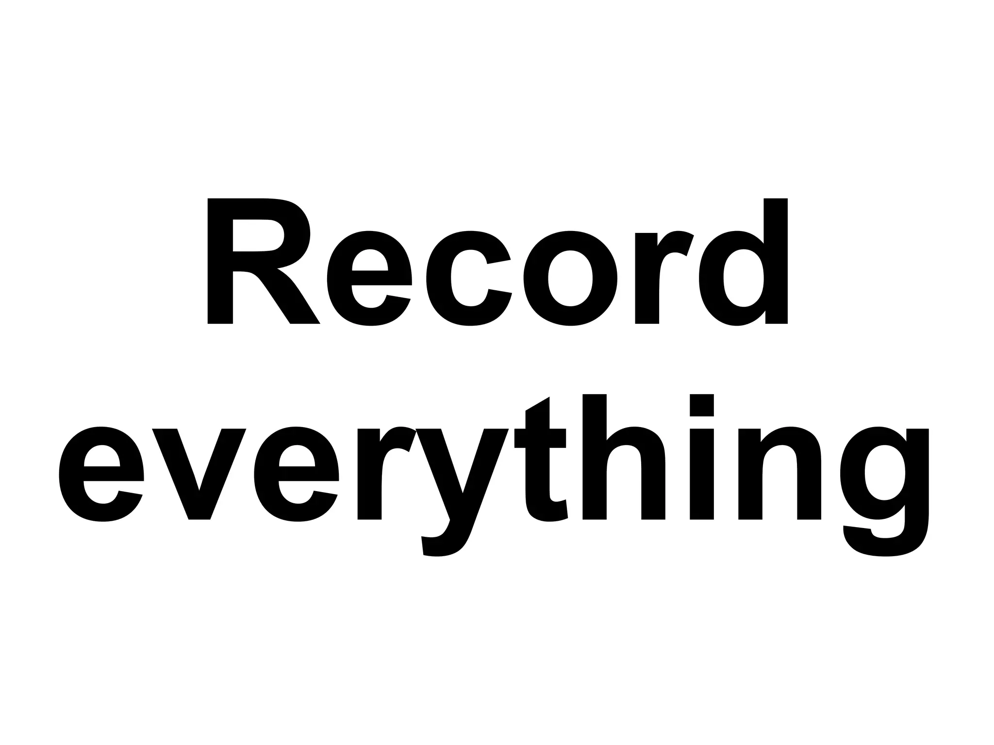 Record everything 