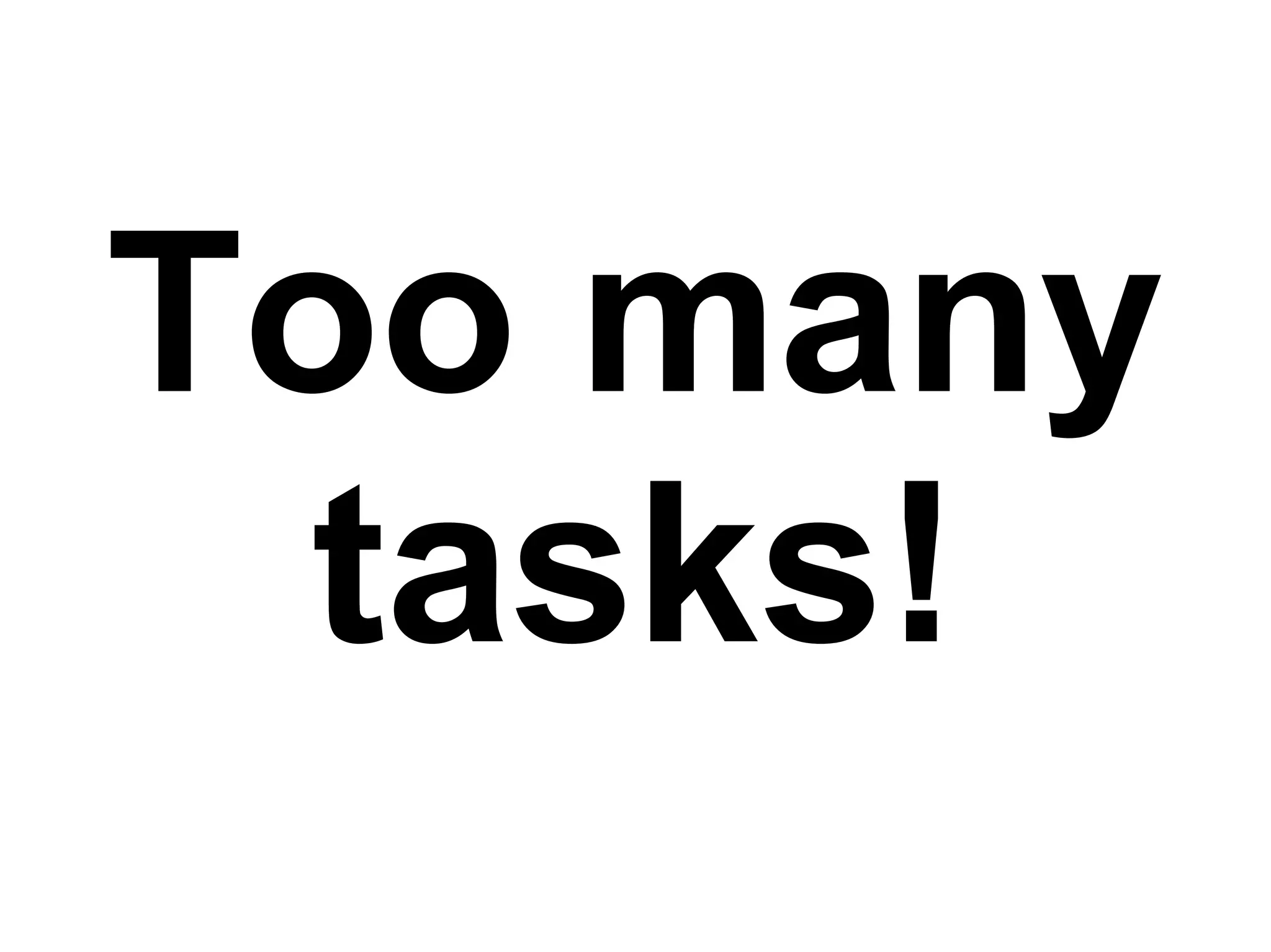 Too many tasks! 