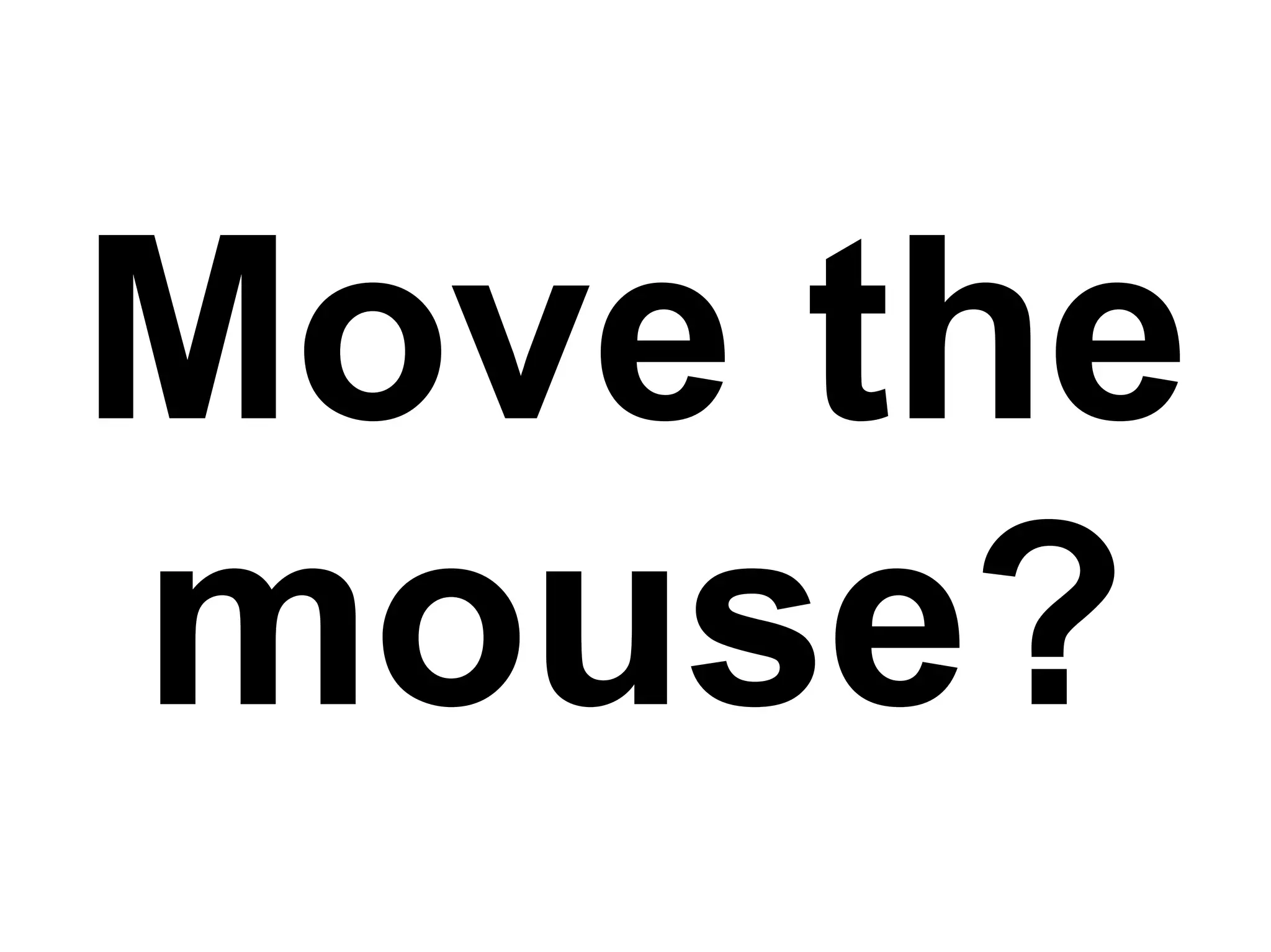 Move the mouse? 
