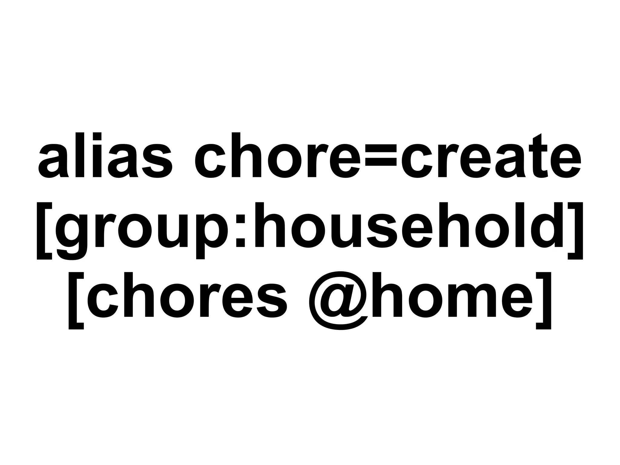 alias chore=create [group:household] [chores @home] 