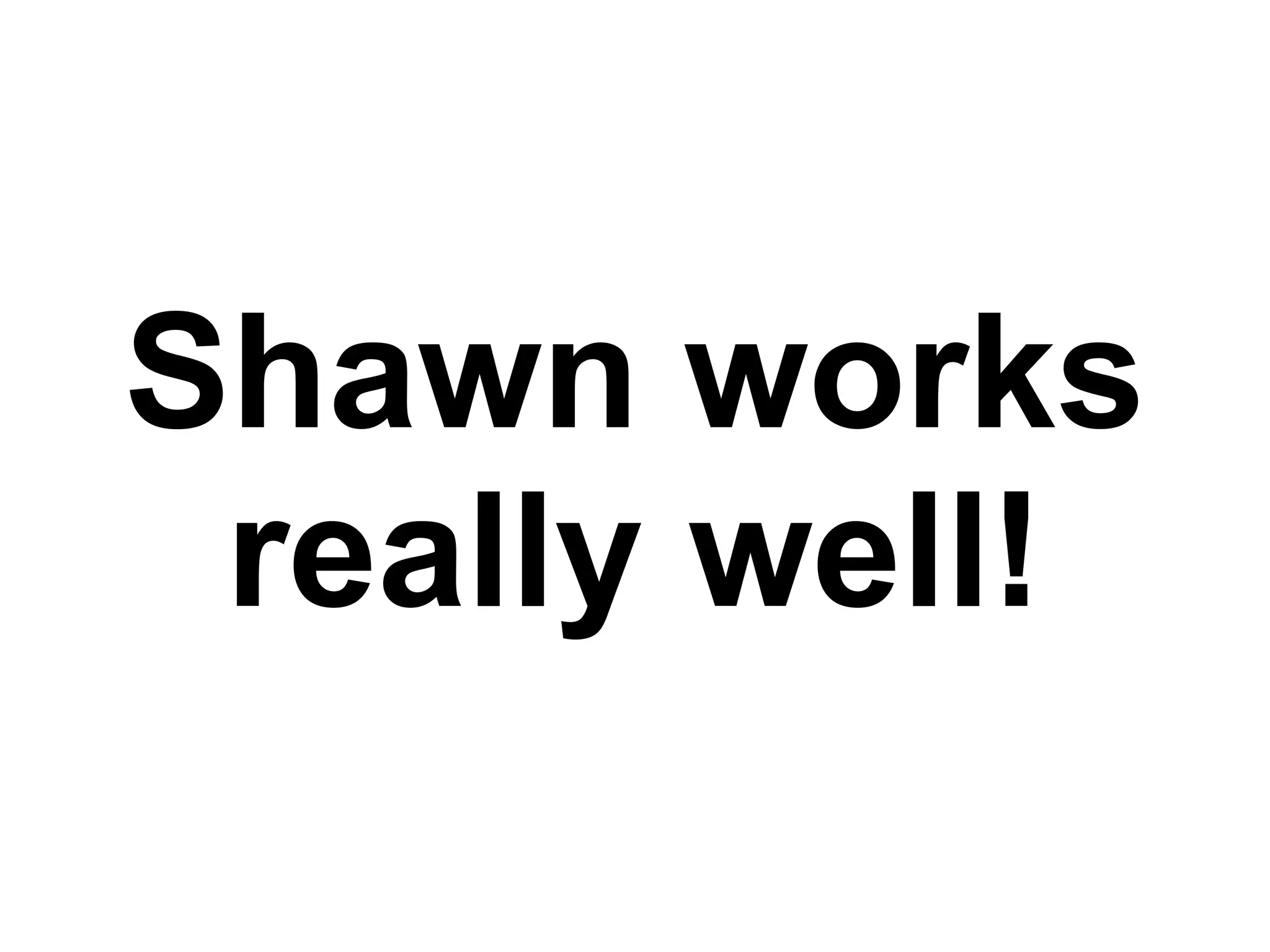 Shawn works really well! 