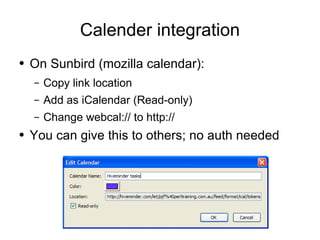 Calender integration <ul><li>On Sunbird (mozilla calendar): </li></ul><ul><ul><li>Copy link location </li></ul></ul><ul><u...