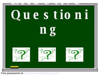 Effective  Questioning Free powerpoints at  http://www.worldofteaching.com 
