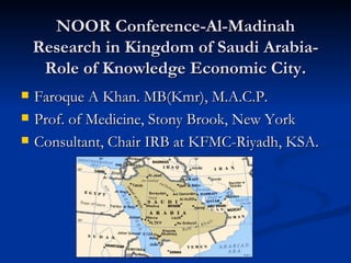 NOOR Conference-Al-Madinah Research in Kingdom of Saudi Arabia-Role of Knowledge Economic City. ,[object Object],[object Object],[object Object]