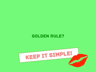 Golden rule?

imple!
P IT S
KEE

 
