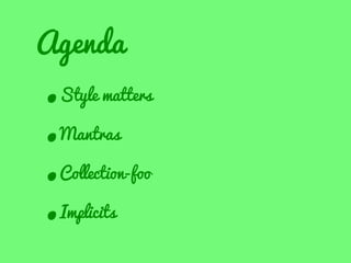 Agenda
•Style matters
•Mantras
•Collection-foo
•Implicits

 