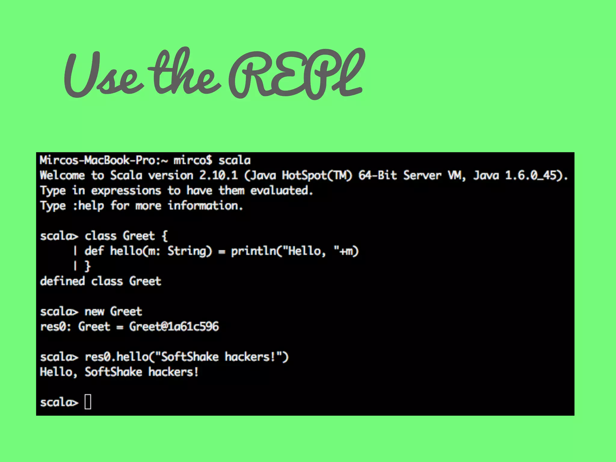 Use the REPL

 