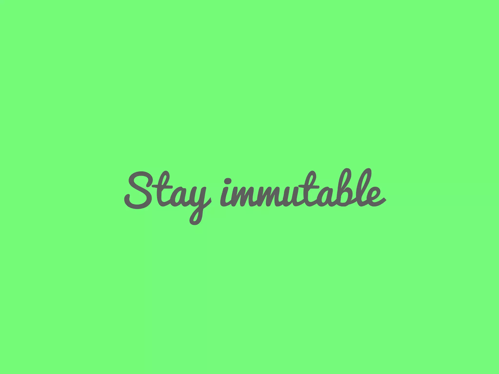 Stay immutable

 