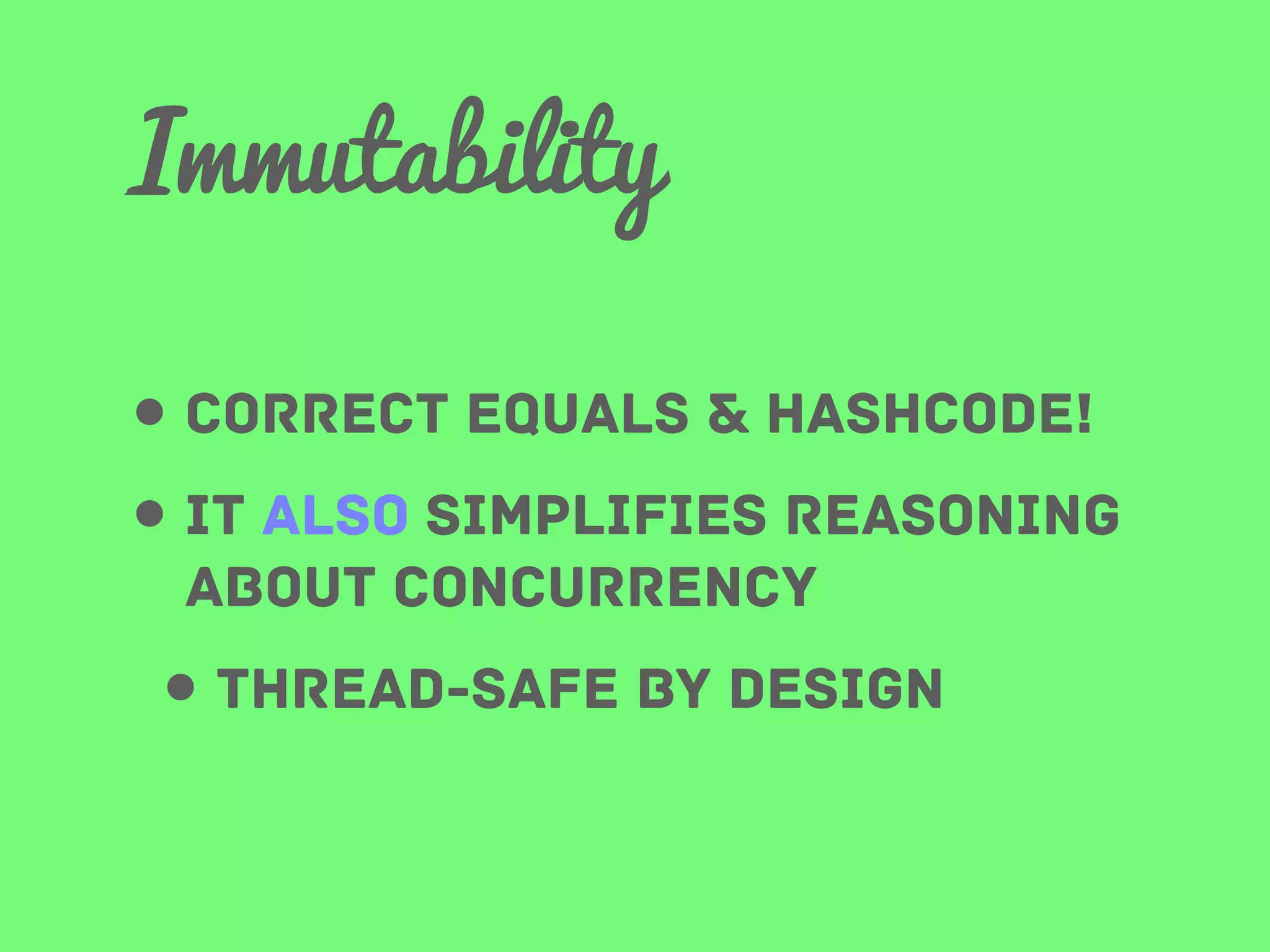 Immutability
• correct equals & hashcode!
• it also simplifies reasoning
about concurrency

• thread-safe by design

 