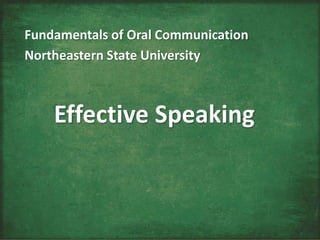 Fundamentals of Oral Communication
Northeastern State University
Effective Speaking
 