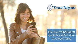 Effective STIR/SHAKEN
and Robocall Solutions
that Work Today
 