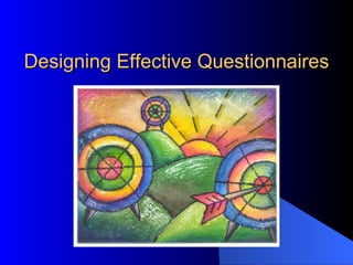 Designing Effective Questionnaires 