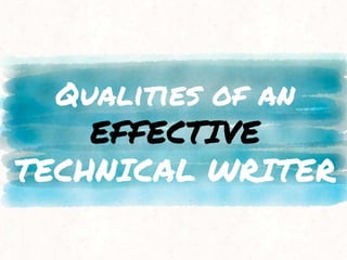 Qualities of an
EFFECTIVE
TECHNICAL WRITER
 