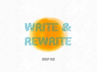 WRITE &
REWRITE
GROUP TASK
 