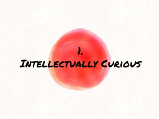 1.
Intellectually Curious
 