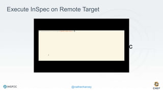 @nathenharvey
https://youtu.be/TKQTEhhwS4c
Execute InSpec on Remote Target
 