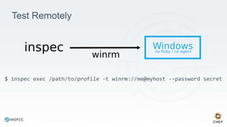 Test Remotely
$ inspec exec /path/to/profile -t winrm://me@myhost --password secret
 