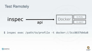 Test Remotely
$ inspec exec /path/to/profile -t docker://3cc8837bb6a8
 