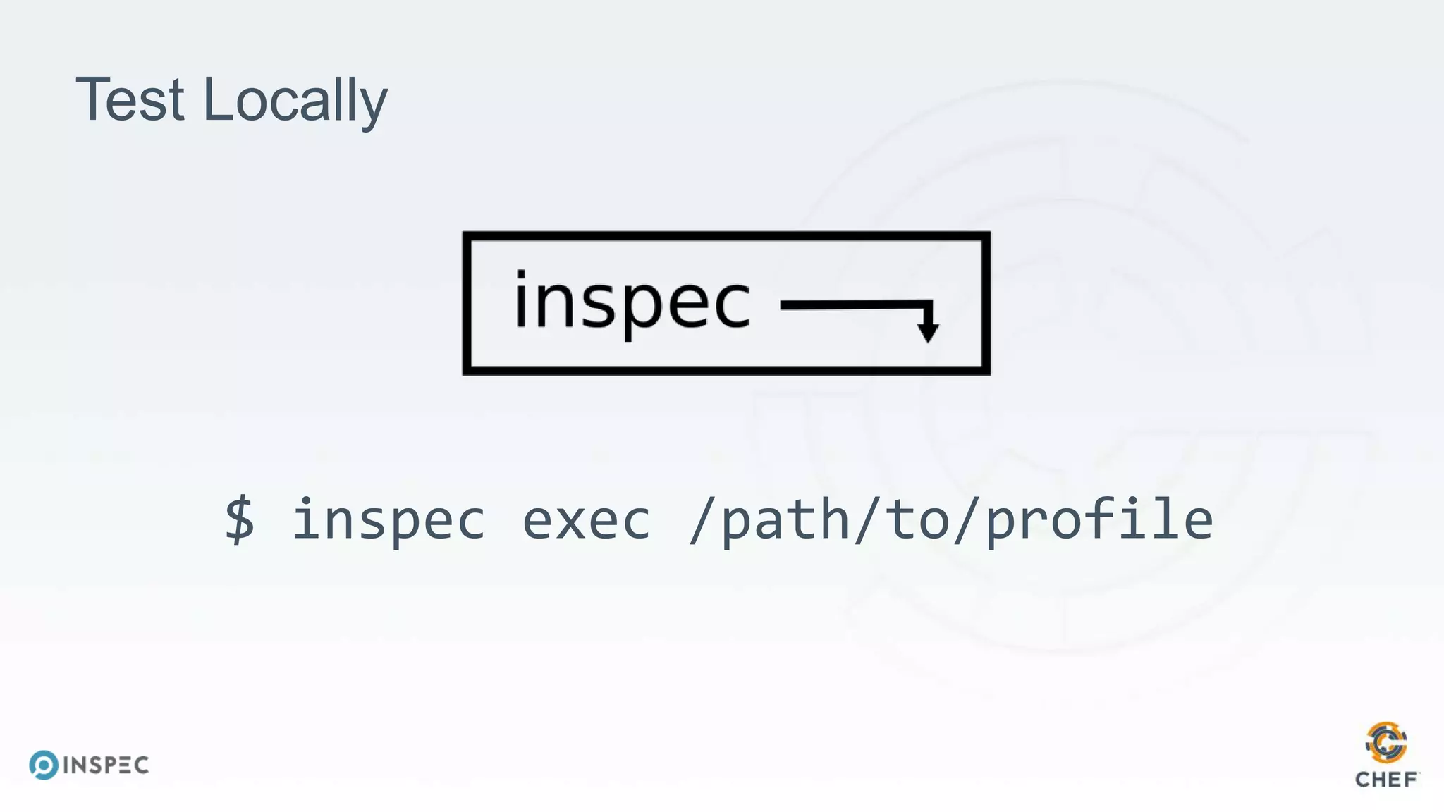 Test Locally
$ inspec exec /path/to/profile
 