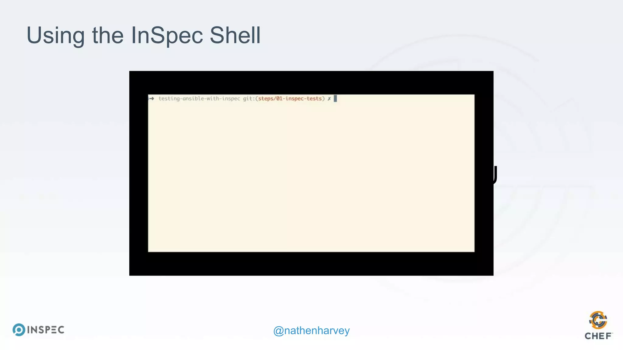 @nathenharvey
https://youtu.be/6u4j57ksmSU
Using the InSpec Shell
 
