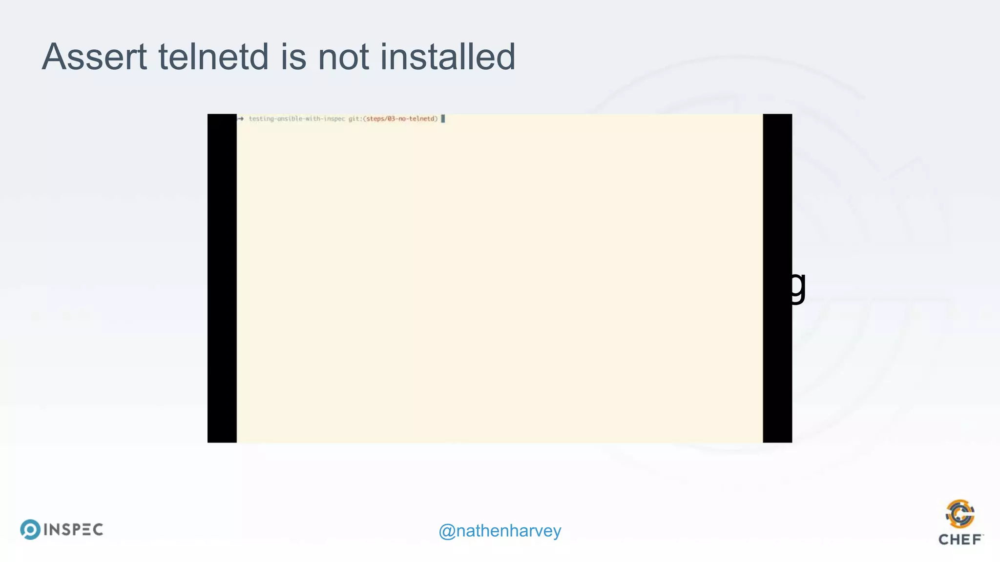 @nathenharvey
https://youtu.be/udomS3XyxQg
Assert telnetd is not installed
 