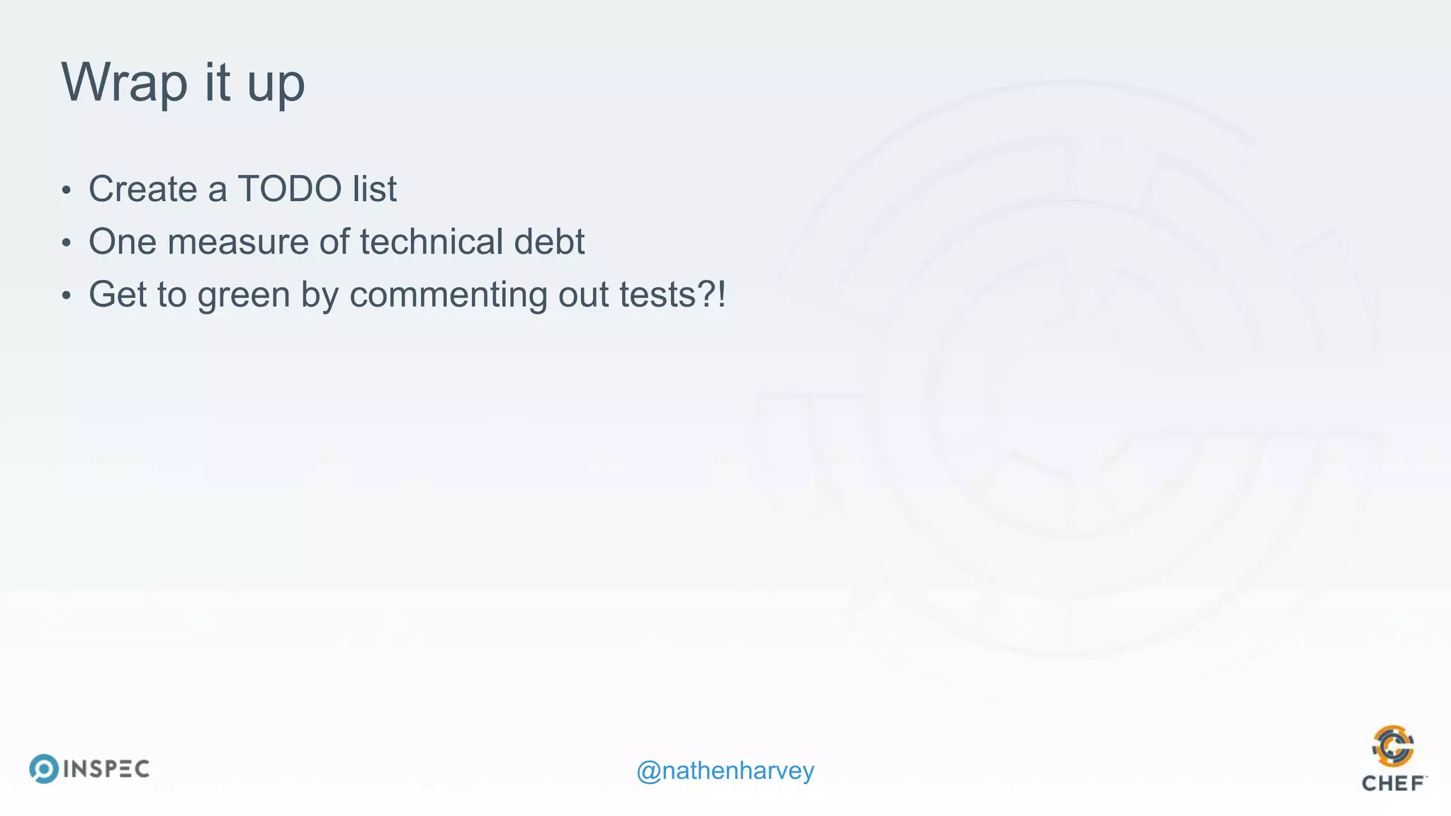 @nathenharvey
Wrap it up
• Create a TODO list
• One measure of technical debt
• Get to green by commenting out tests?!
 