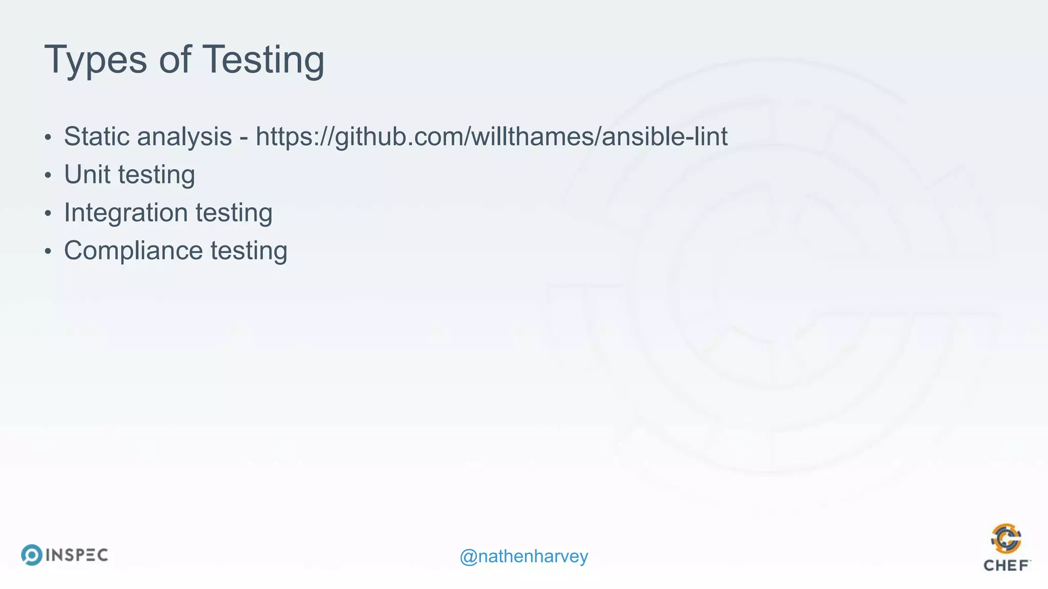 @nathenharvey
Types of Testing
• Static analysis - https://github.com/willthames/ansible-lint
• Unit testing
• Integration testing
• Compliance testing
 