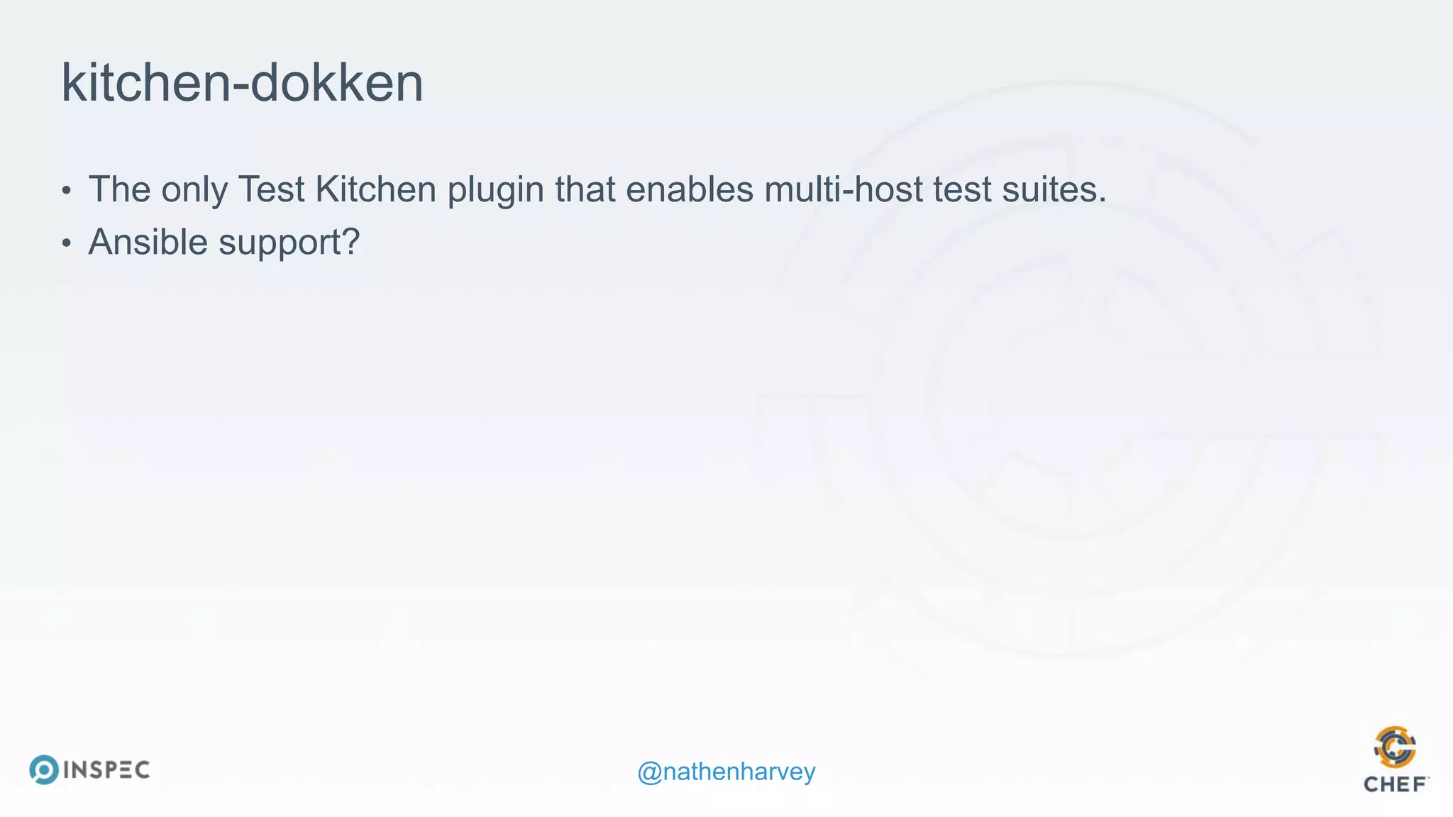 @nathenharvey
kitchen-dokken
• The only Test Kitchen plugin that enables multi-host test suites.
• Ansible support?
 