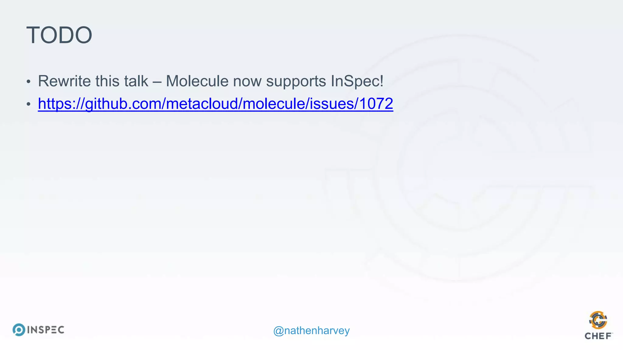 @nathenharvey
TODO
• Rewrite this talk – Molecule now supports InSpec!
• https://github.com/metacloud/molecule/issues/1072
 