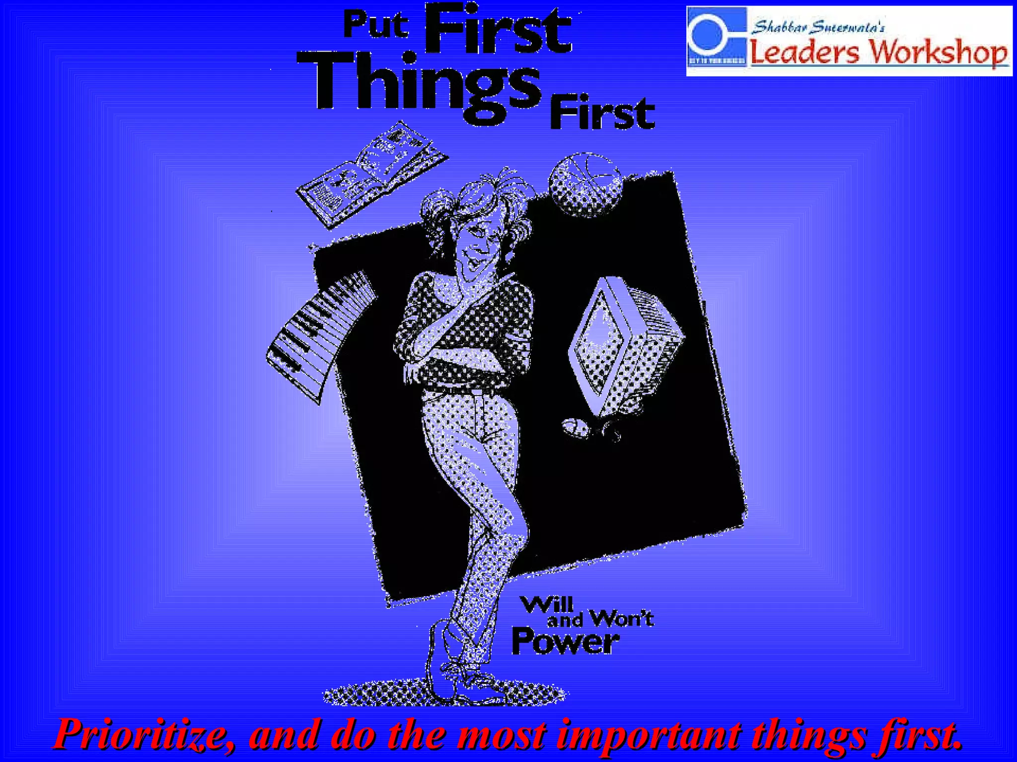 Prioritize, and do the most important things first. 