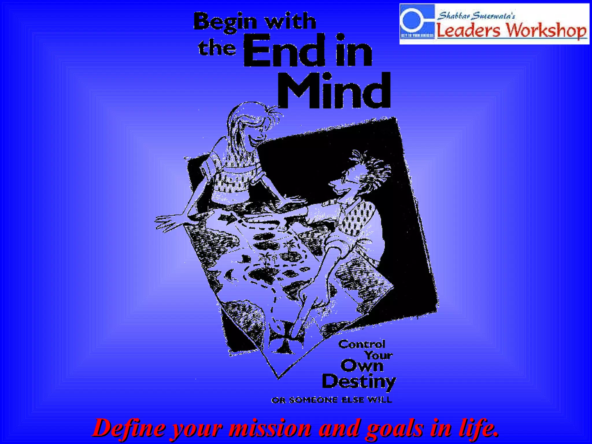 Define your mission and goals in life. 