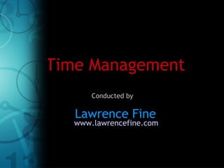 Time Management www.lawrencefine.com Lawrence Fine Conducted by 