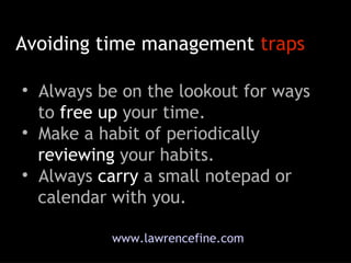 Avoiding time management  traps <ul><li>Always be on the lookout for ways   to  free up  your time.  </li></ul><ul><li>Mak...