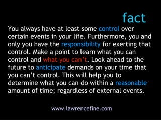 www.lawrencefine.com fact You always have at least some  control  over certain events in your life. Furthermore, you and o...
