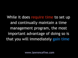 While it does  require time   to set up and continually maintain a time management program, the most important advantage o...