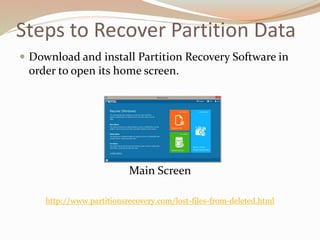 Steps to Recover Partition Data
 Download and install Partition Recovery Software in
order to open its home screen.
Main Screen
http://www.partitionsrecovery.com/lost-files-from-deleted.html
 