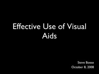 Effective Use of Visual Aids Steve Boese October 8, 2008 