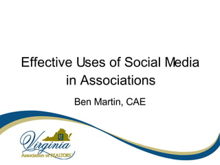 Effective Uses of Social Media in Associations Ben Martin, CAE 